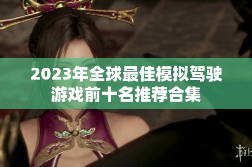 2023年全球最佳模拟驾驶游戏前十名推荐合集