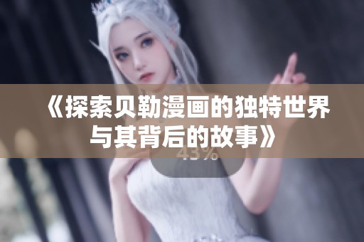 《探索贝勒漫画的独特世界与其背后的故事》