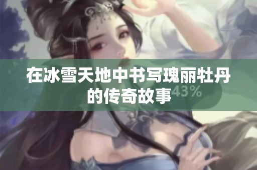 在冰雪天地中书写瑰丽牡丹的传奇故事