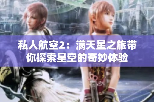 私人航空2：满天星之旅带你探索星空的奇妙体验