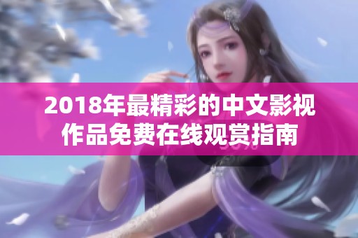 2018年最精彩的中文影视作品免费在线观赏指南