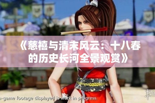 《慈禧与清末风云：十八春的历史长河全景观赏》