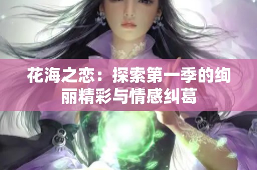 花海之恋：探索第一季的绚丽精彩与情感纠葛