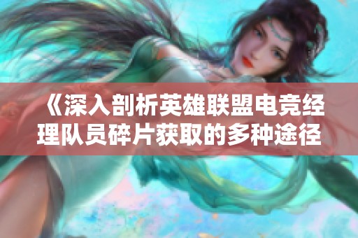 《深入剖析英雄联盟电竞经理队员碎片获取的多种途径与技巧》