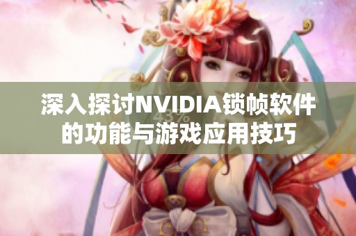 深入探讨NVIDIA锁帧软件的功能与游戏应用技巧