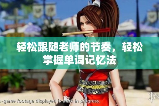 轻松跟随老师的节奏，轻松掌握单词记忆法