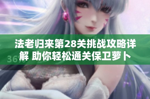 法老归来第28关挑战攻略详解 助你轻松通关保卫萝卜4