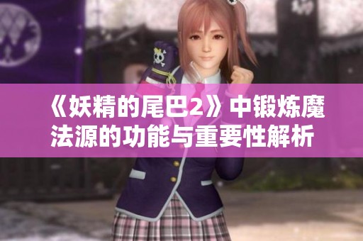 《妖精的尾巴2》中锻炼魔法源的功能与重要性解析