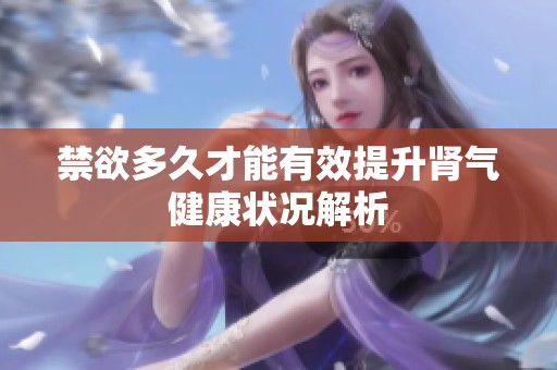 禁欲多久才能有效提升肾气健康状况解析
