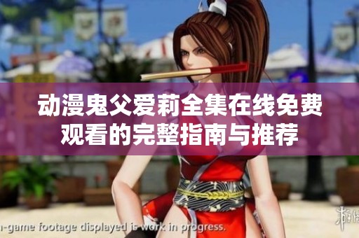 动漫鬼父爱莉全集在线免费观看的完整指南与推荐