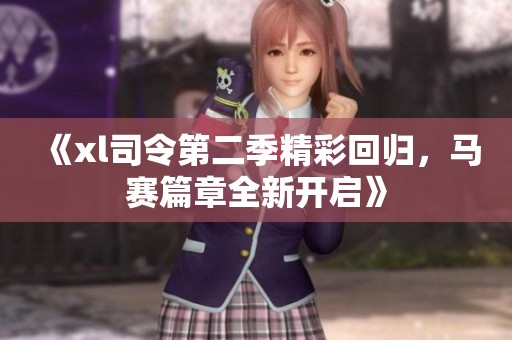 《xl司令第二季精彩回归，马赛篇章全新开启》