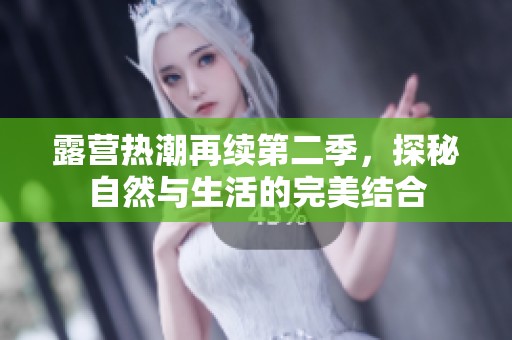 露营热潮再续第二季，探秘自然与生活的完美结合