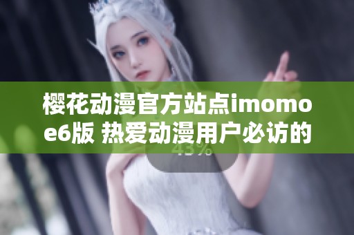 樱花动漫官方站点imomoe6版 热爱动漫用户必访的平台