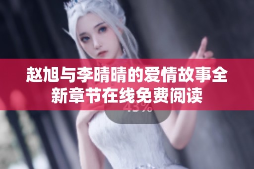 赵旭与李晴晴的爱情故事全新章节在线免费阅读