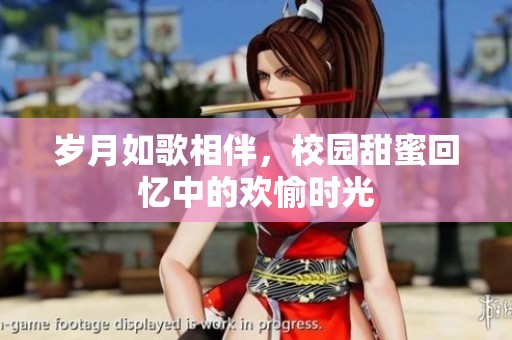 岁月如歌相伴，校园甜蜜回忆中的欢愉时光
