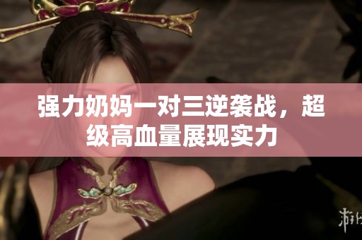 强力奶妈一对三逆袭战，超级高血量展现实力