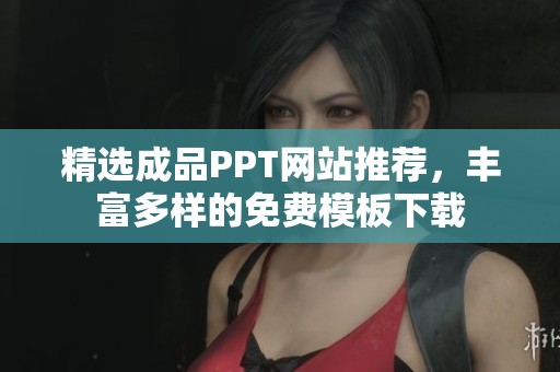 精选成品PPT网站推荐，丰富多样的免费模板下载