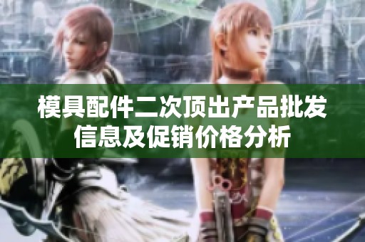 模具配件二次顶出产品批发信息及促销价格分析