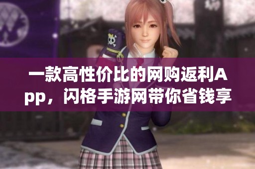 一款高性价比的网购返利App，闪格手游网带你省钱享优惠