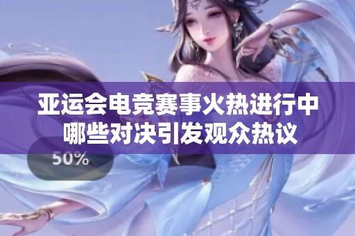 亚运会电竞赛事火热进行中 哪些对决引发观众热议