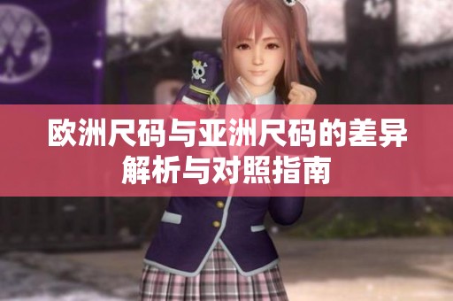 欧洲尺码与亚洲尺码的差异解析与对照指南