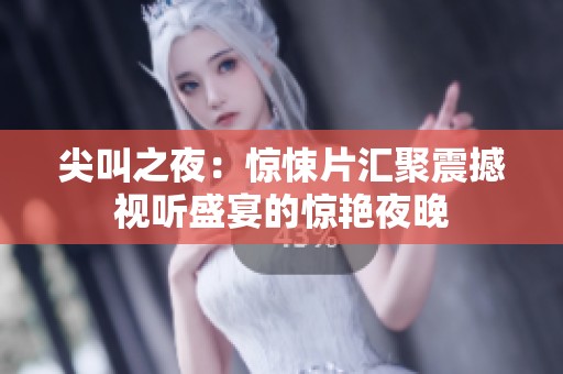 尖叫之夜：惊悚片汇聚震撼视听盛宴的惊艳夜晚