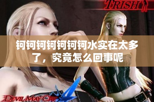 钶钶钶钶钶钶钶水实在太多了，究竟怎么回事呢