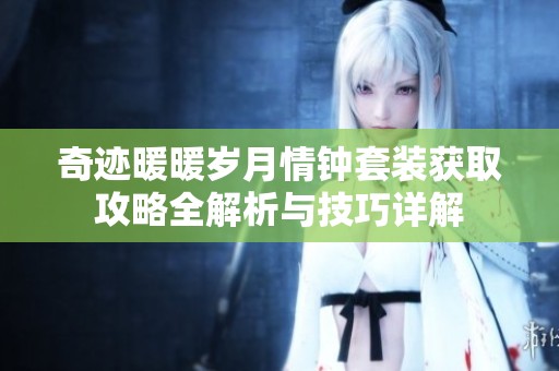 奇迹暖暖岁月情钟套装获取攻略全解析与技巧详解