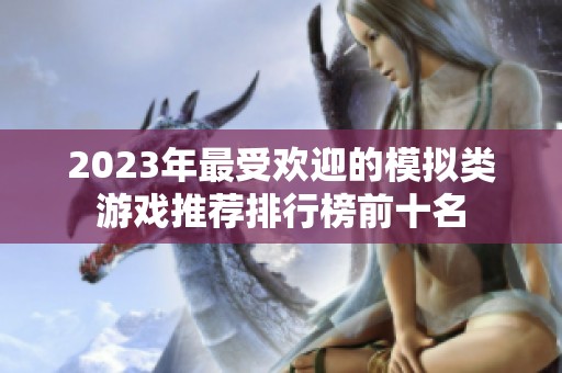 2023年最受欢迎的模拟类游戏推荐排行榜前十名