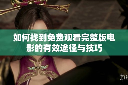 如何找到免费观看完整版电影的有效途径与技巧