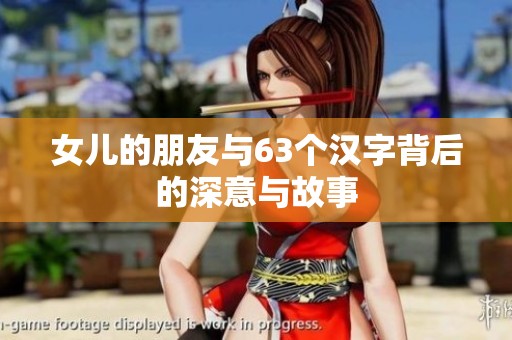 女儿的朋友与63个汉字背后的深意与故事