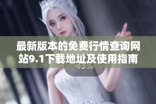 最新版本的免费行情查询网站9.1下载地址及使用指南