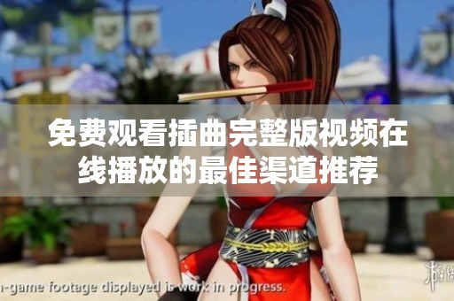 免费观看插曲完整版视频在线播放的最佳渠道推荐