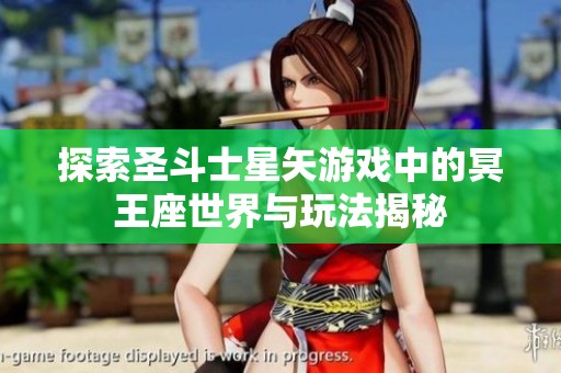 探索圣斗士星矢游戏中的冥王座世界与玩法揭秘