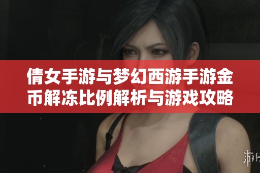 倩女手游与梦幻西游手游金币解冻比例解析与游戏攻略分享
