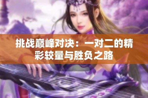 挑战巅峰对决：一对二的精彩较量与胜负之路
