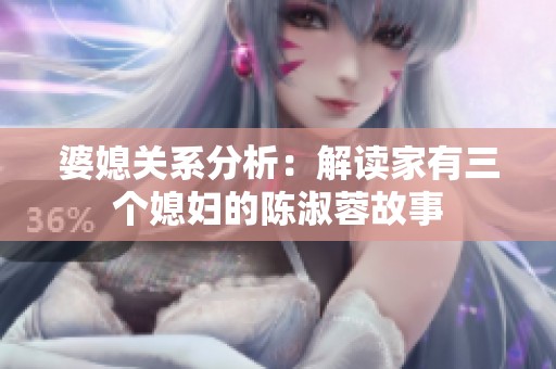 婆媳关系分析：解读家有三个媳妇的陈淑蓉故事