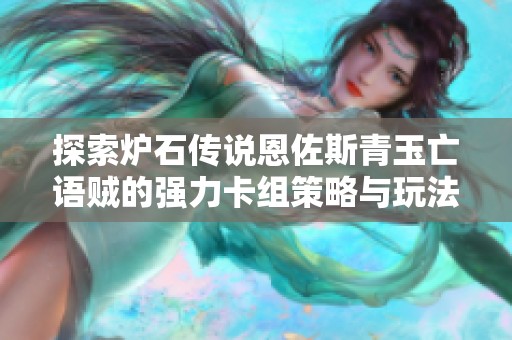 探索炉石传说恩佐斯青玉亡语贼的强力卡组策略与玩法