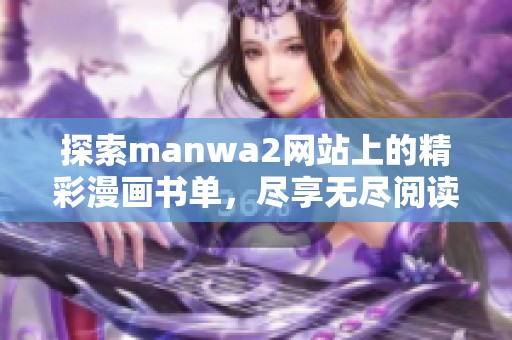 探索manwa2网站上的精彩漫画书单，尽享无尽阅读乐趣
