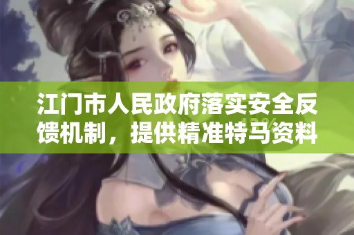 江门市人民政府落实安全反馈机制，提供精准特马资料
