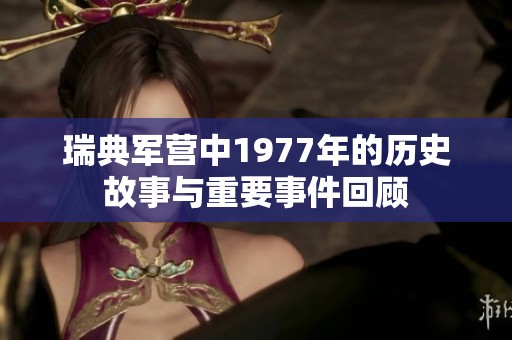 瑞典军营中1977年的历史故事与重要事件回顾