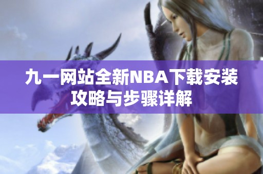 九一网站全新NBA下载安装攻略与步骤详解