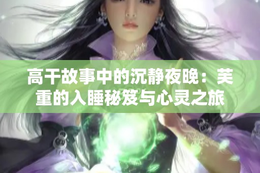 高干故事中的沉静夜晚：芙重的入睡秘笈与心灵之旅