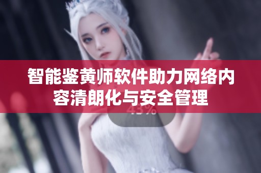 智能鉴黄师软件助力网络内容清朗化与安全管理