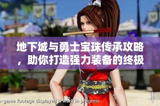 地下城与勇士宝珠传承攻略，助你打造强力装备的终极指南