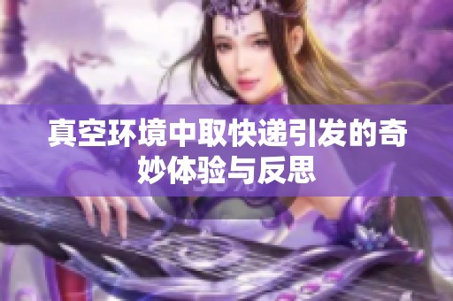 真空环境中取快递引发的奇妙体验与反思