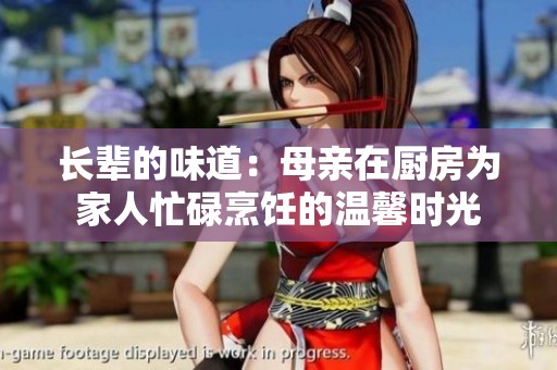 长辈的味道：母亲在厨房为家人忙碌烹饪的温馨时光