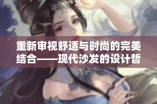 重新审视舒适与时尚的完美结合——现代沙发的设计哲学