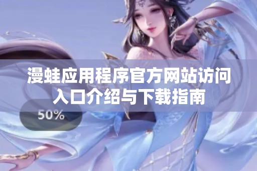 漫蛙应用程序官方网站访问入口介绍与下载指南