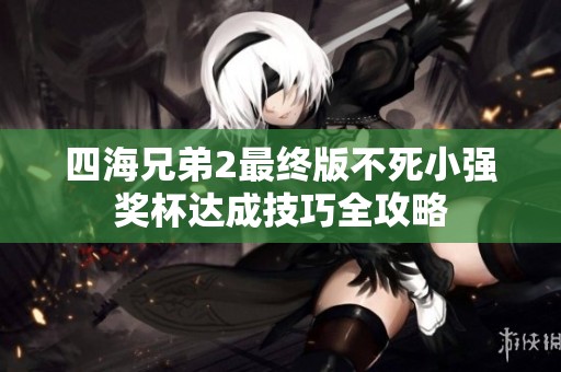 四海兄弟2最终版不死小强奖杯达成技巧全攻略